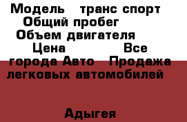  › Модель ­ транс спорт › Общий пробег ­ 300 › Объем двигателя ­ 3 › Цена ­ 92 000 - Все города Авто » Продажа легковых автомобилей   . Адыгея респ.,Адыгейск г.